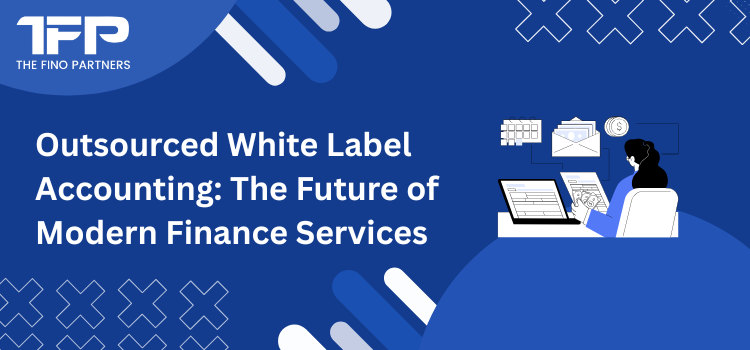 Outsourced White Label Accounting: The Future of Modern Finance Services